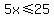 5x++%3C=+25