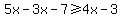 5x+-+3x+-7+%3E=+4x-+3