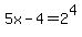 5x+-+4+=+2%5E4