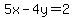 5x+-+4y+=+2
