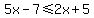 5x+-+7+%3C=+2x+%2B+5