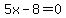 5x+-+8=0++