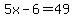 5x+-6=49