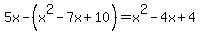 5x-%28x%5E2-7x%2B10%29=x%5E2-4x%2B4