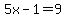 5x-1=9