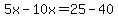 5x-10x=25-40