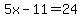 5x-11=24