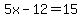 5x-12=15