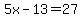 5x-13=27