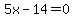 5x-14=0