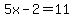 5x-2=11