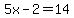 5x-2=14