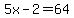 5x-2=64