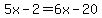 5x-2=6x-20