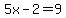 5x-2=9
