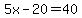 5x-20=40