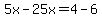5x-25x=4-6