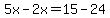 5x-2x=15-24