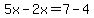 5x-2x+=+7-4