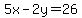 5x-2y=26