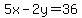 5x-2y=36