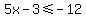 5x-3%3C=-12