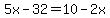5x-32=10-2x