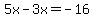 \"5x-3x=-16\"