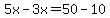 5x-3x=50-10