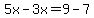 5x-3x+=+9-7