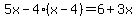 5x-4%28x-4%29=6%2B3x
