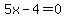5x-4=0