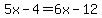 5x-4=6x-12