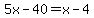 5x-40=x-4