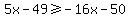 5x-49%3E=-16x-50