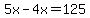 5x-4x=125