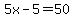 5x-5=50