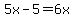 5x-5=6x