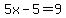 5x-5=9