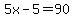 5x-5=90