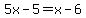 5x-5=x-6