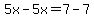 5x-5x=7-7