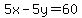 5x-5y=60
