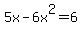 5x-6x%5E2=6