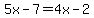 5x-7=4x-2