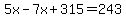 5x-7x%2B315=243