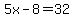 5x-8=32