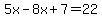 5x-8x%2B7=22