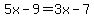 5x-9+=+3x-7