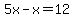 5x-x+=+12